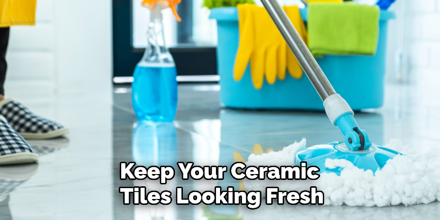 Keep Your Ceramic Tiles Looking Fresh