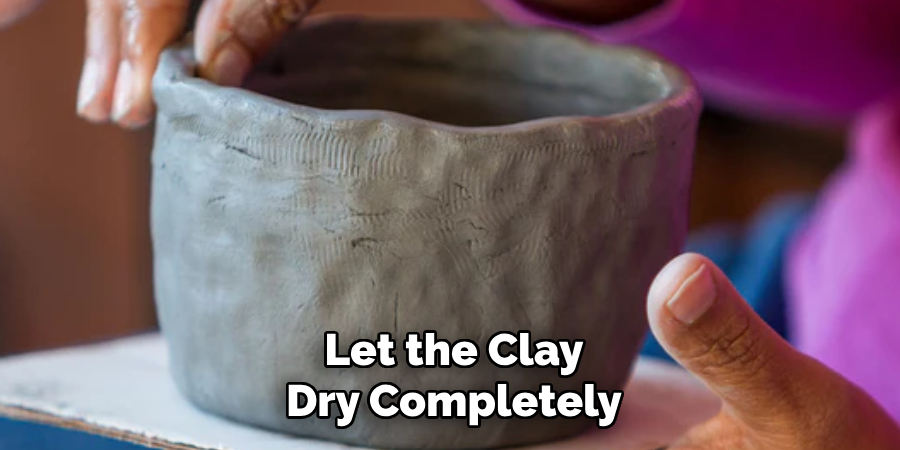 Let the Clay Dry Completely