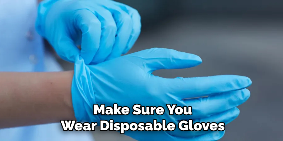 Make Sure You Wear Disposable Gloves