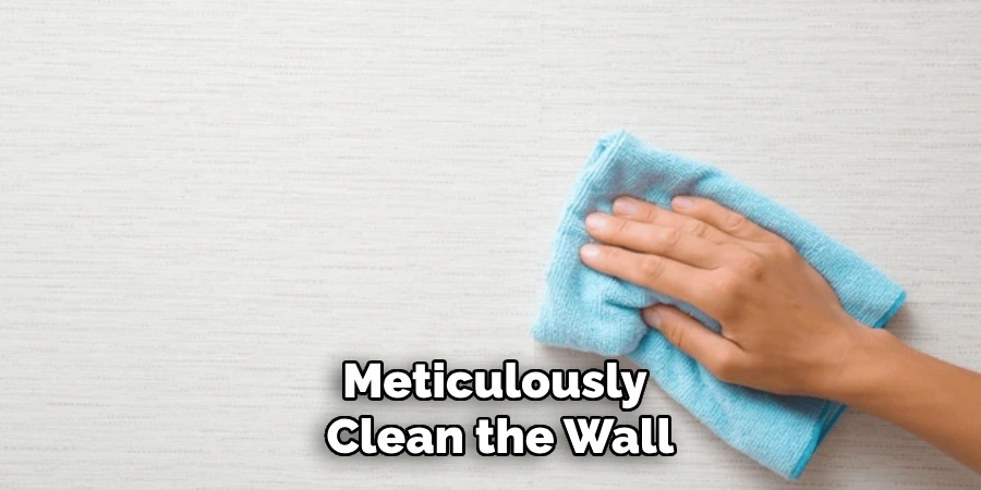 Meticulously Clean Both the Wall