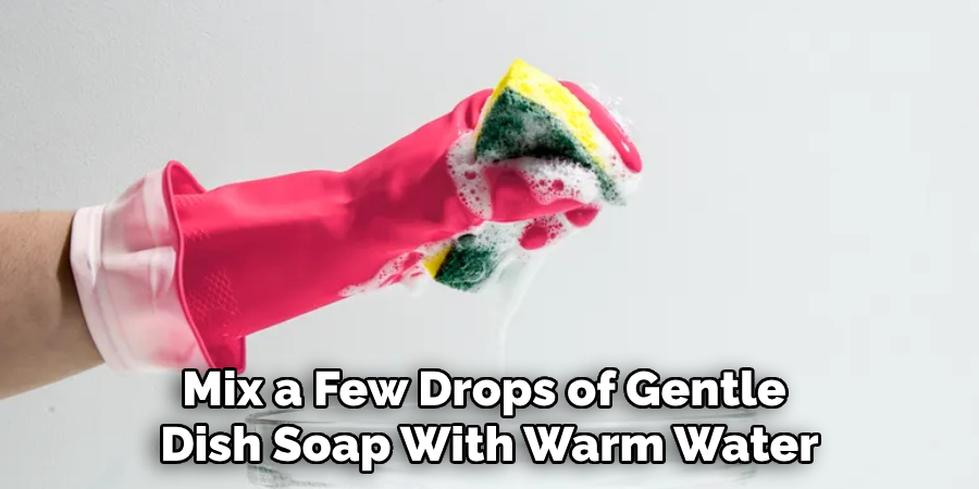 Mix a Few Drops of Gentle Dish Soap With Warm Water