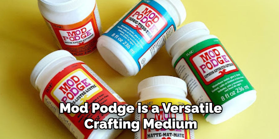 Mod Podge is a versatile crafting medium