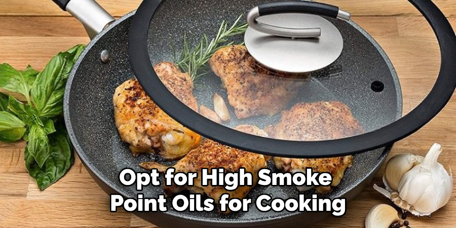 Opt for High Smoke Point Oils for Cooking