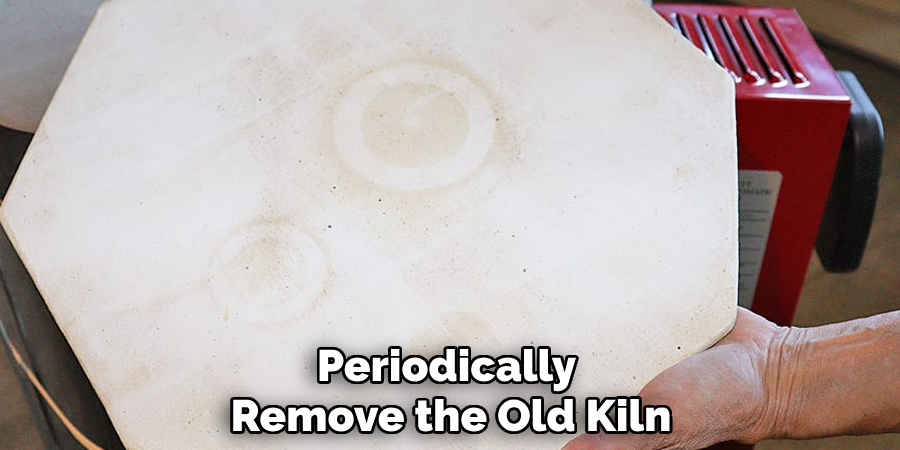 Periodically Remove the Old Kiln