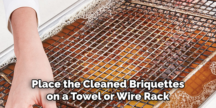 Place the Cleaned Briquettes on a Towel or Wire Rack