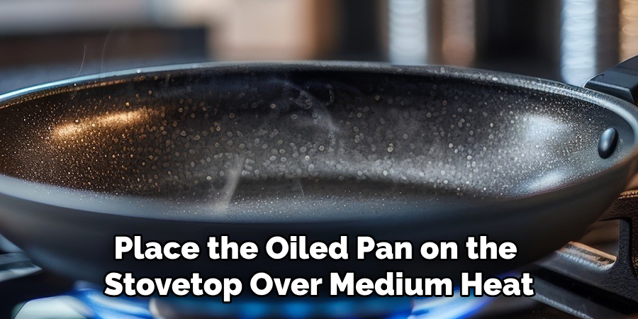 Place the Oiled Pan on the Stovetop Over Medium Heat