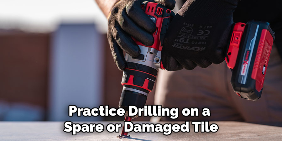 Practice Drilling on a Spare or Damaged Tile