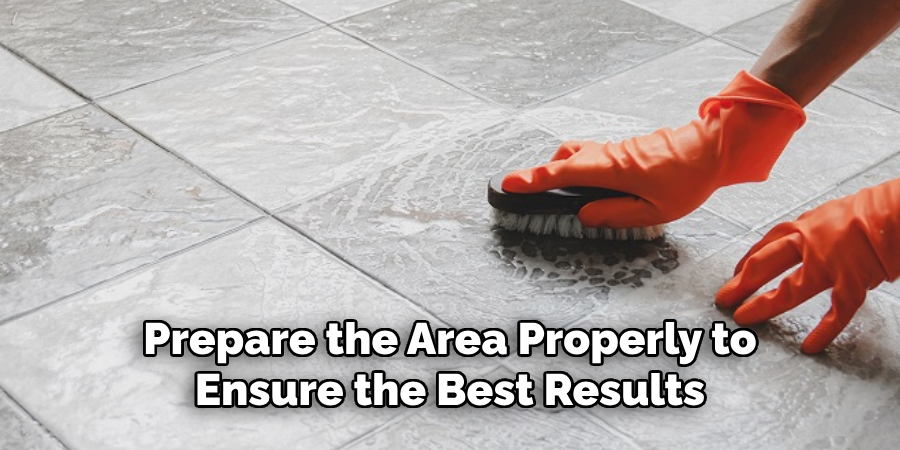 Prepare the Area Properly to Ensure the Best Results