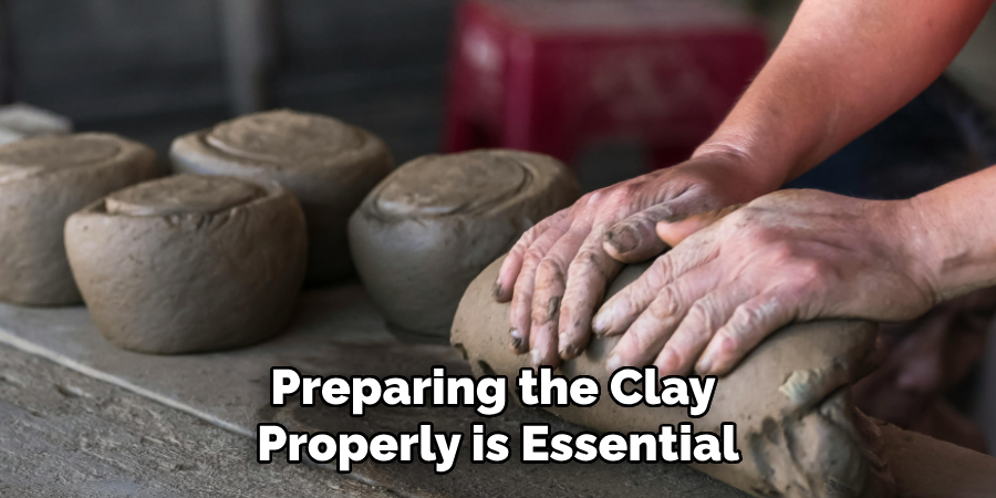 Preparing the Clay Properly is Essential