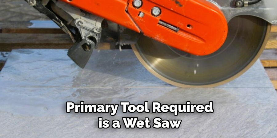 Primary Tool Required is a Wet Saw