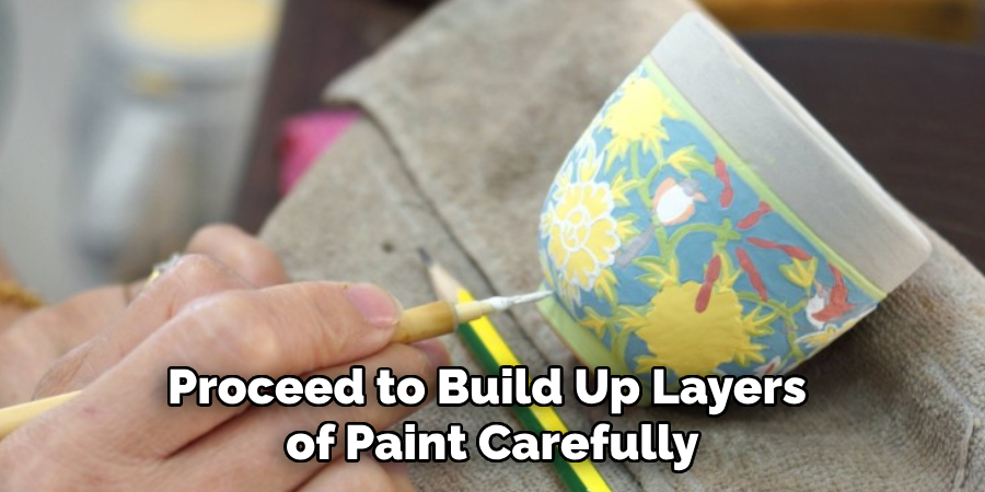 Proceed to Build Up Layers of Paint Carefully