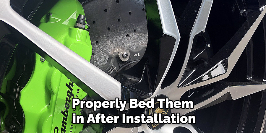 Properly Bed Them in After Installation