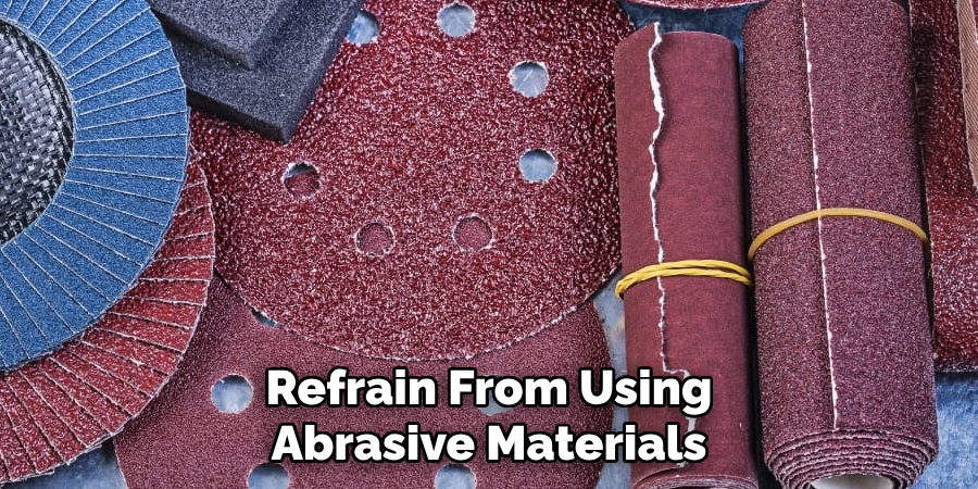 Refrain From Using Abrasive Materials