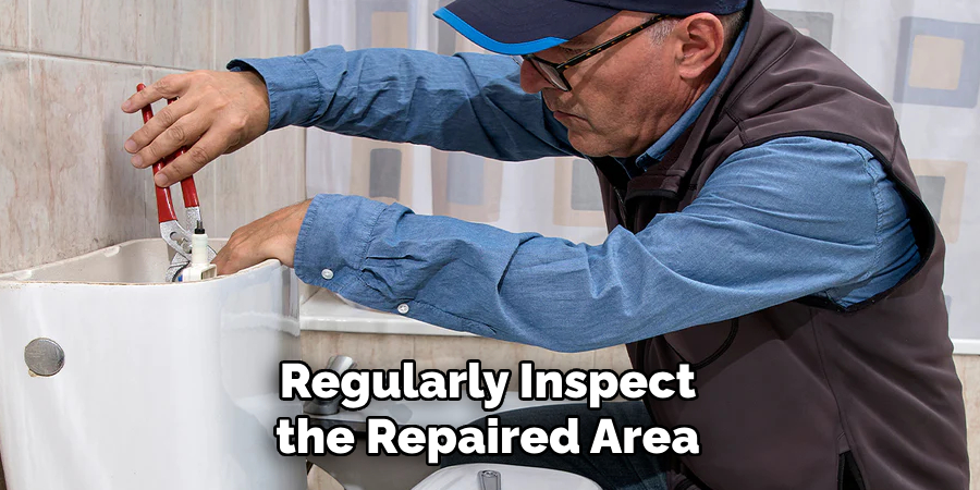 Regularly Inspect the Repaired Area 