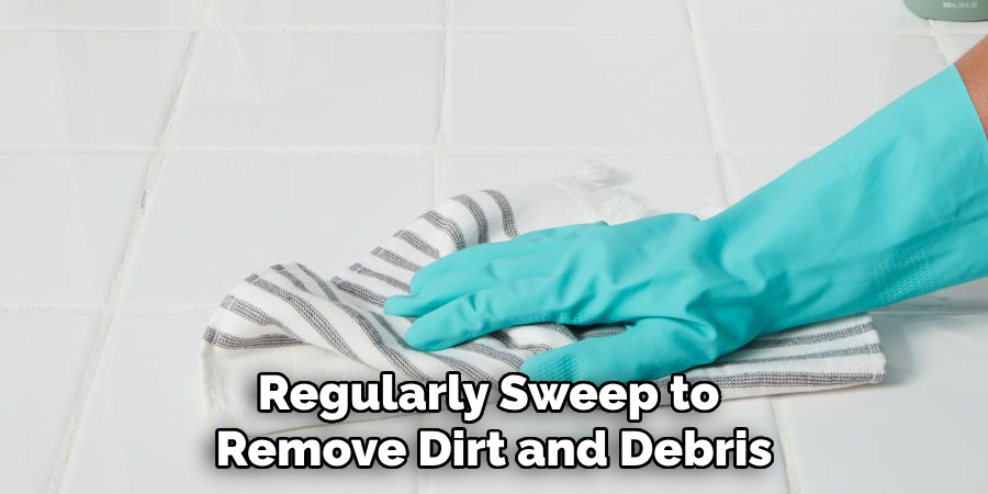 Regularly Sweep to Remove Dirt and Debris