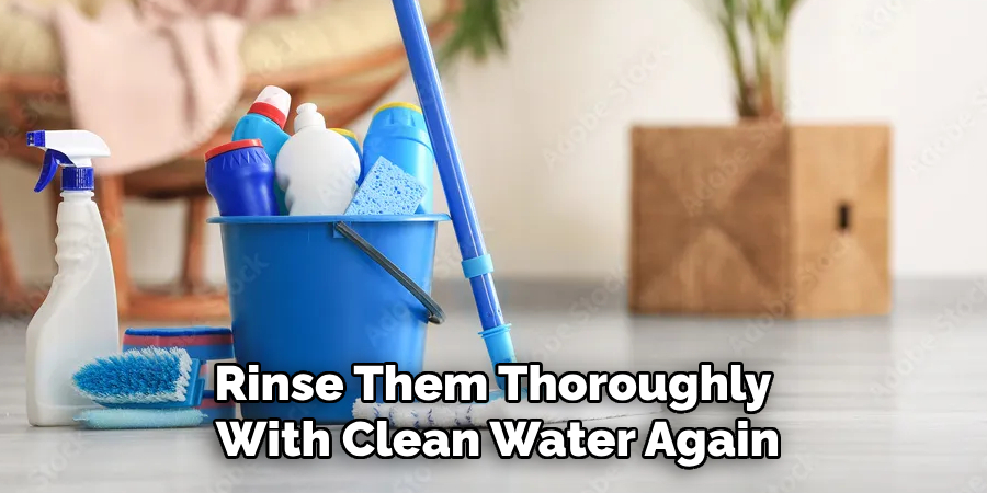 Rinse Them Thoroughly With Clean Water Again