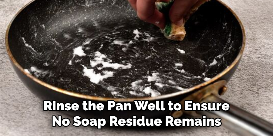 Rinse the Pan Well to Ensure No Soap Residue Remains