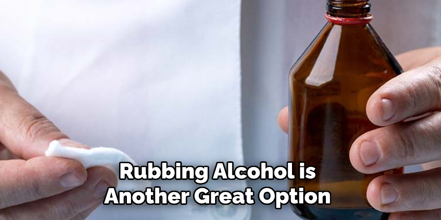 Rubbing Alcohol is Another Great Option 