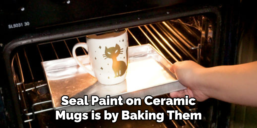 Seal Paint on Ceramic Mugs is by Baking Them