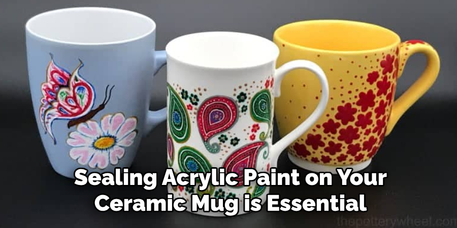 Sealing Acrylic Paint on Your Ceramic Mug is Essential