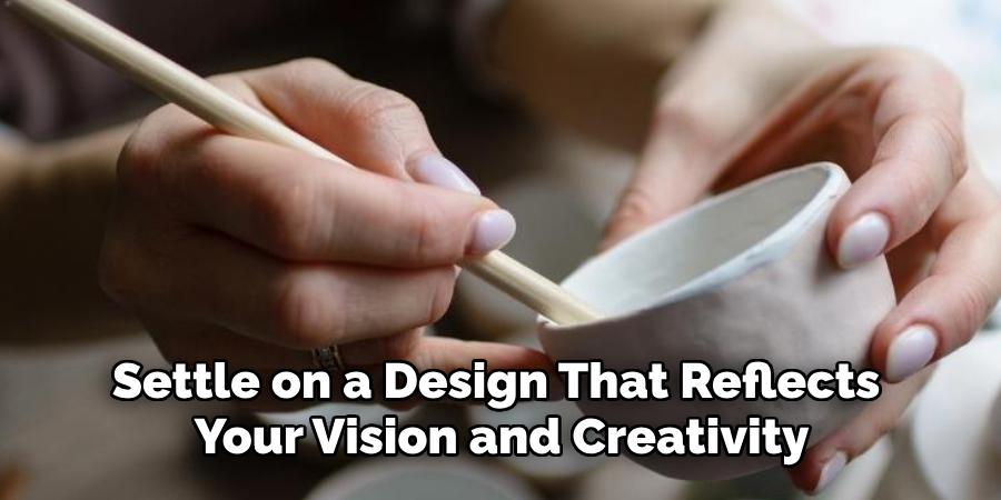 Settle on a Design That Reflects Your Vision and Creativity