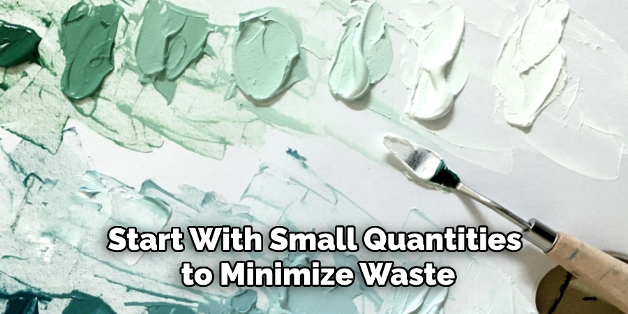 Start With Small Quantities to Minimize Waste