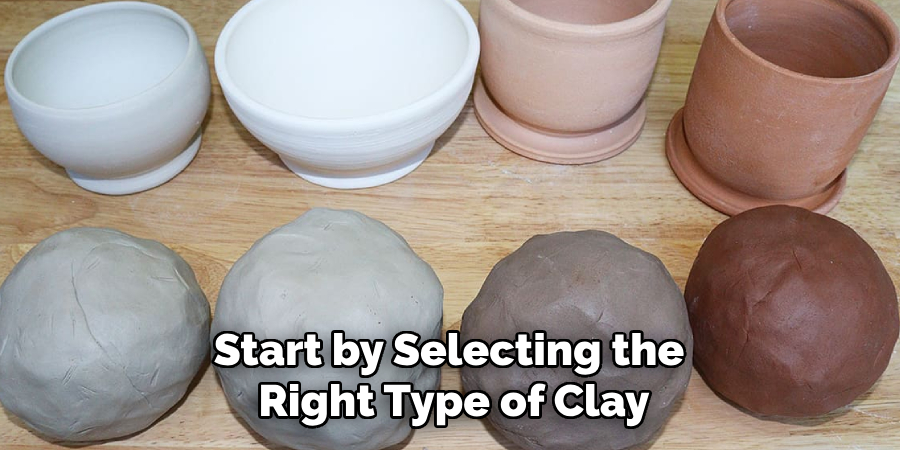 Start by Selecting the Right Type of Clay