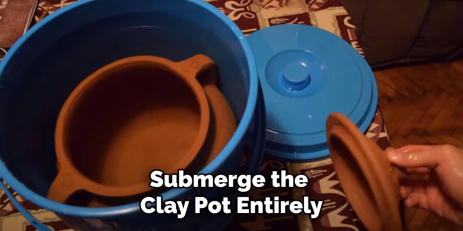 Submerge the Clay Pot Entirely