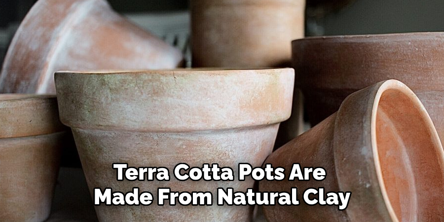 Terra cotta pots are made from natural clay