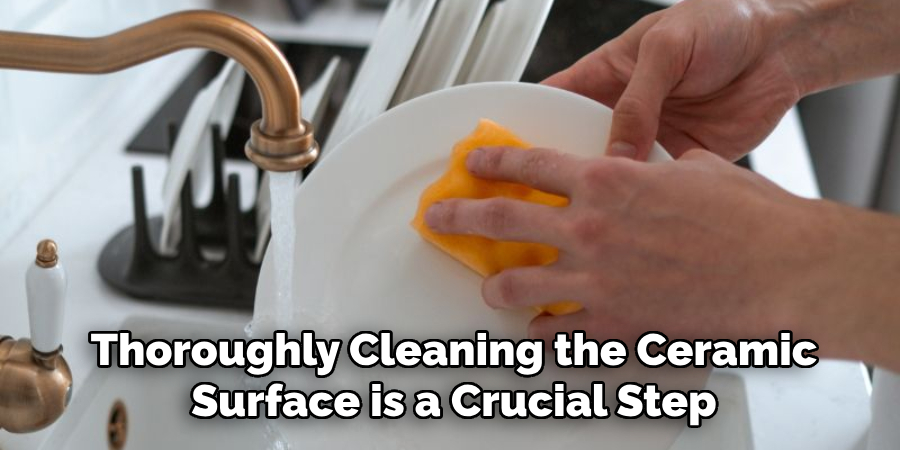 Thoroughly Cleaning the Ceramic Surface is a Crucial Step