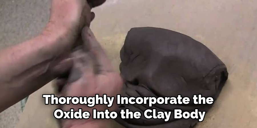 Thoroughly Incorporate the Oxide Into the Clay Body