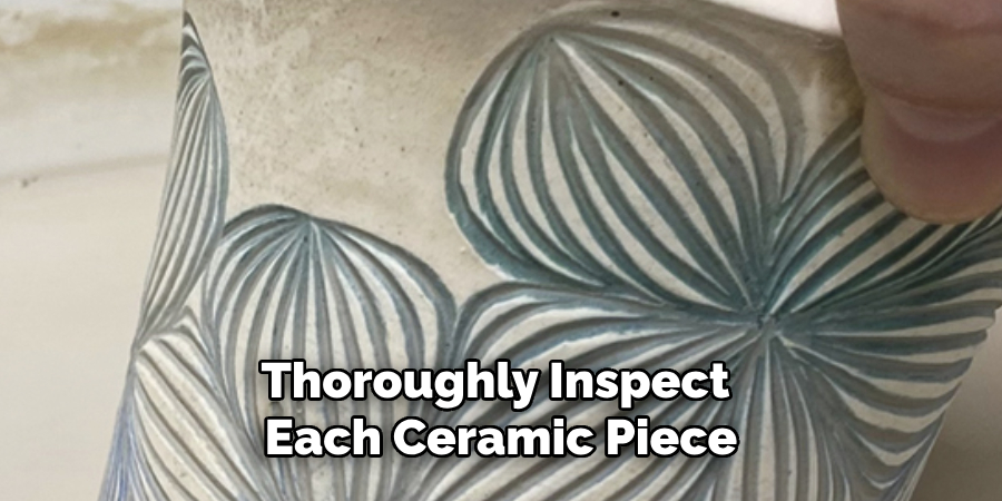 Thoroughly Inspect Each Ceramic Piece