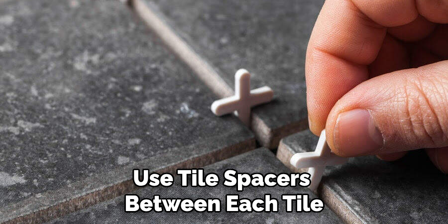 Use Tile Spacers Between Each Tile