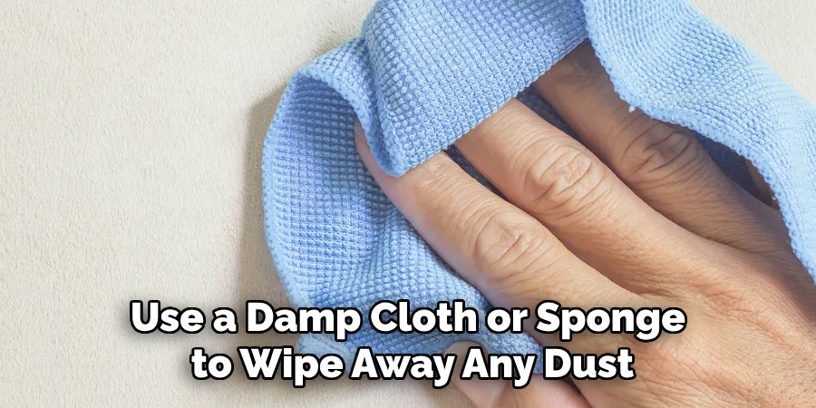 Use a Damp Cloth or Sponge to Wipe Away Any Dust