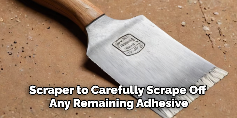 Use a Putty Knife or Scraper to Carefully Scrape Off Any Remaining Adhesive