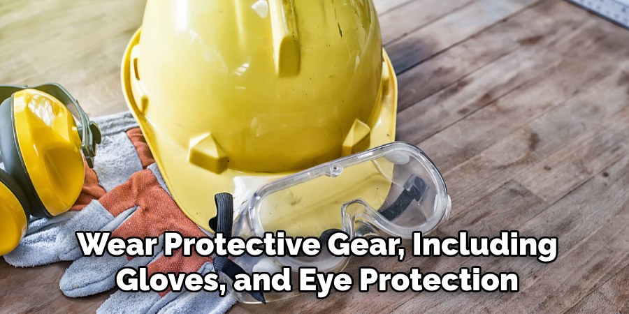 Wear Protective Gear, Including
Gloves, and Eye Protection