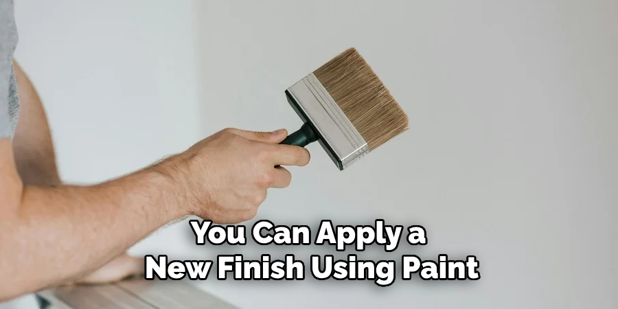 You Can Apply a New Finish Using Paint