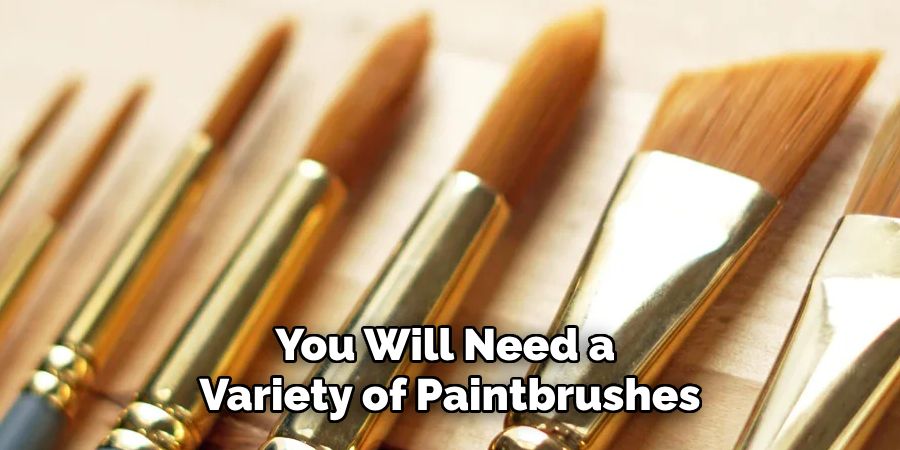 You Will Need a Variety of Paintbrushes