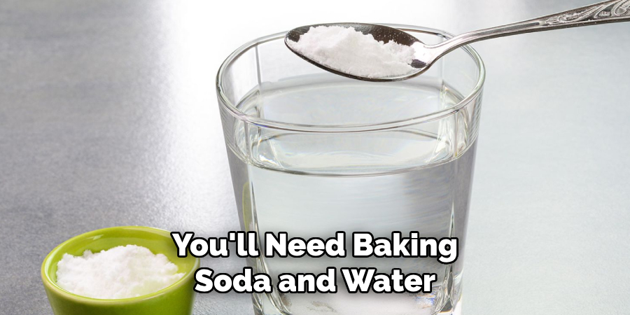 You'll Need Baking Soda and Water