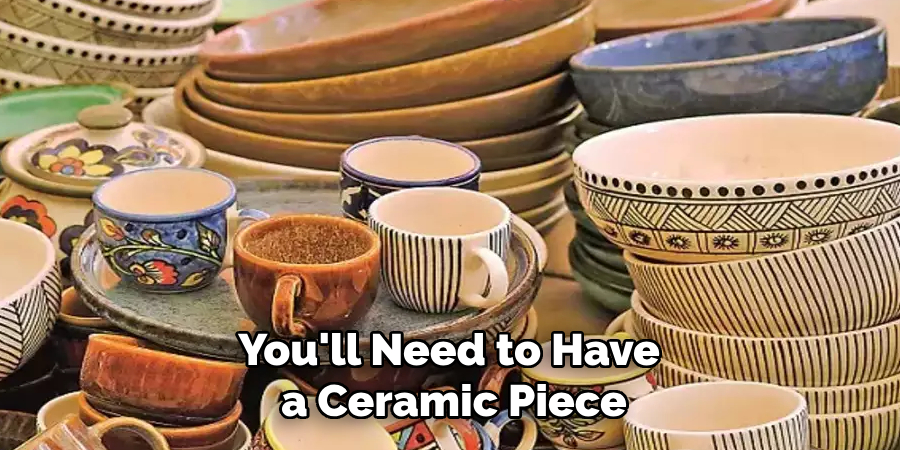 You'll Need to Have a Ceramic Piece