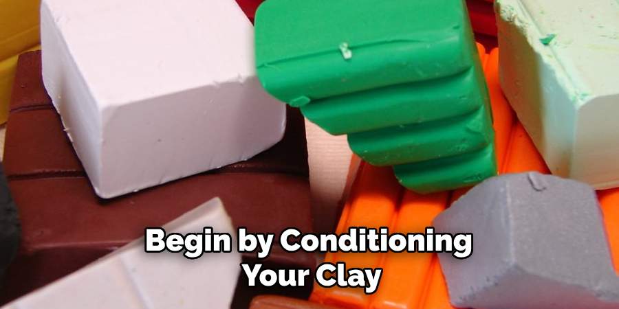 Begin by Conditioning Your Clay