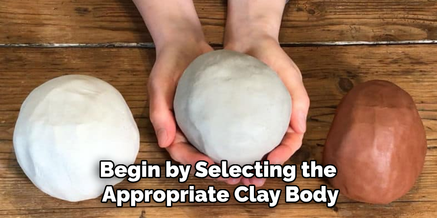 Begin by Selecting the Appropriate Clay Body