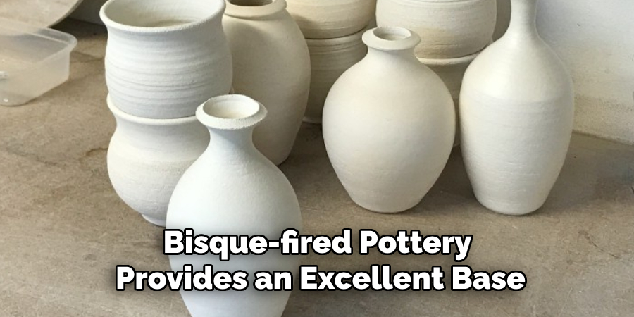 Bisque-fired Pottery Provides an Excellent Base