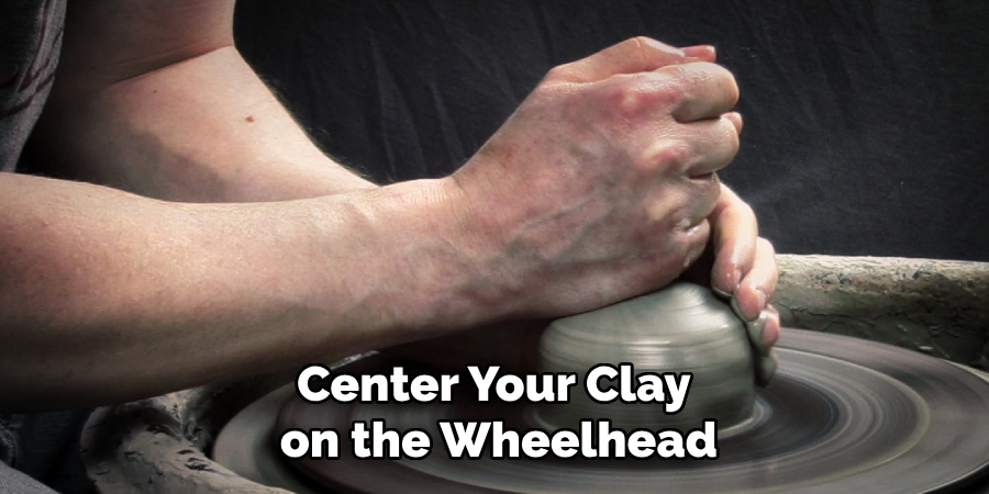 Center Your Clay on the Wheelhead