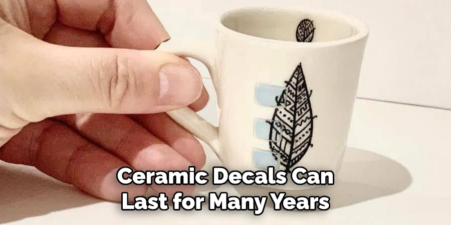 Ceramic Decals Can Last for Many Years