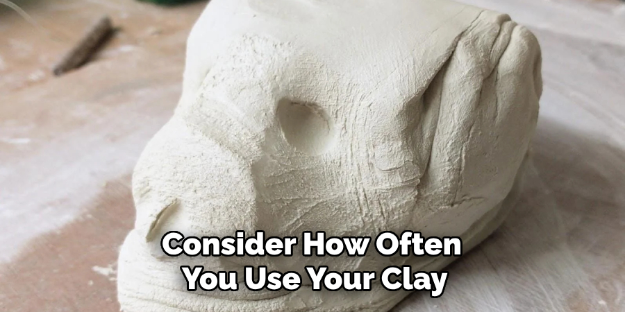 Consider How Often You Use Your Clay