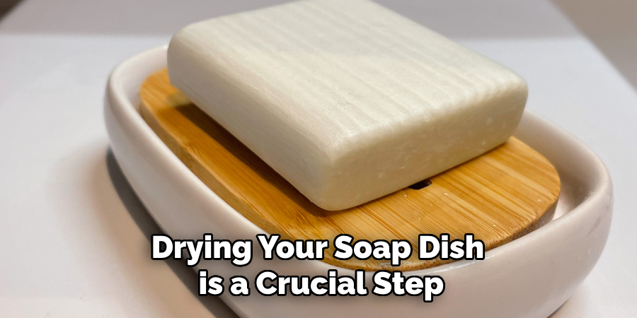 Drying Your Soap Dish is a Crucial Step