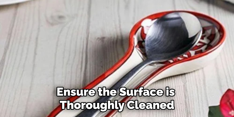 Ensure the Surface is Thoroughly Cleaned