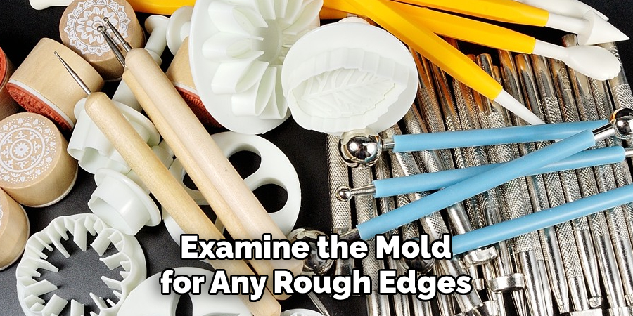 Examine the Mold for Any Rough Edges