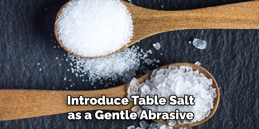 Introduce Table Salt as a Gentle Abrasive